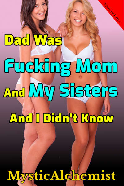 Dad Was Fucking My Mom And Sisters And I Didn’t Know by MysticAlchemist book cover